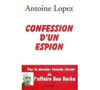 Confession d'un espion par le dernier témoin de l'affaire Ben Barka - Antoine Lopez - Fayard - broché - Essai