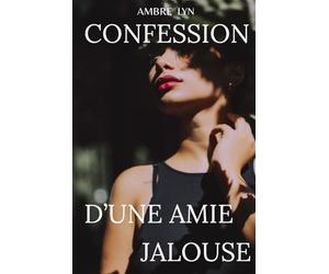 CONFESSION D'UNE AMIE JALOUSE: Une histoire d'amitié, de jalousie silencieuse et de trahison