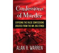 Confession Of Murder; Exposing The False Confessions Created From The Mr. Big Stings