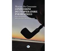 Confessioni di un operatore psichiatrico. Etica e deontologia nella cura della sofferenza mentale