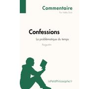 Confessions d'Augustin - La problématique du temps (Commentaire): Comprendre la philosophie avec lePetitPhilosophe.fr