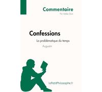 Confessions d'Augustin - La problématique du temps (Commentaire) Comprendre la philosophie avec lePetitPhilosophe.fr - Adele Dion - lePetitPhilosophe.fr - broché - Essai