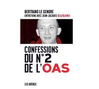 Confessions du n°2 de l'OAS - Bertrand Le Gendre - Les Arenes Eds - broché - Essai