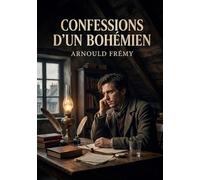 Confessions d'un bohémien: Les confessions d'un bohémien, une exploration des sentiments et de l'intelligence au XIXe siècle.