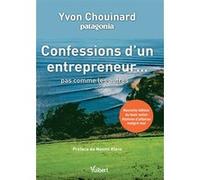Confessions d'un entrepreneur pas comme les autres Yvon Chouinard (Auteur), Naomi Klein (Préface)