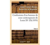 Confessions D'un Homme De Cour Contemporain De Louis Xv. Tome 2 (Éd.1830)