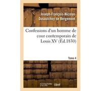 Confessions D'un Homme De Cour Contemporain De Louis Xv - Tome 4