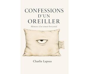 CONFESSIONS D'UN OREILLER: Mémoires d'un témoin horizontal