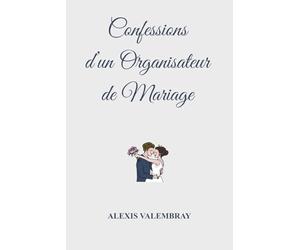 CONFESSIONS D'UN ORGANISATEUR DE MARIAGE: Ce que les mariages ne montrent jamais... et pourtant bien réel