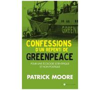Confessions D'un Repenti De Greenpeace - Pour Une Écologie Scientifique Et Humaine