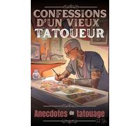 Confessions d'un vieux Tatoueur: Anecdotes de tatouage