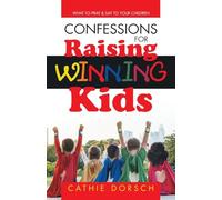 Confessions for Raising Winning Kids: What to Pray & Say to Your Children