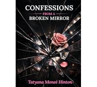 Confessions from a Broken Mirror: A Journey To and From Self: Reclaiming Identity, Breaking Toxic Patterns, and Becoming Who You Were Meant to Be
