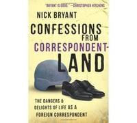 Confessions from Correspondentland: The Dangers and Delights of Life as a Foreign Correspondent - [Version Originale] Nick Bryant (Auteur)