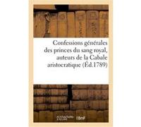 Confessions générales des princes du sang royal, auteurs de la Cabale aristocratique Collectif (Auteur)