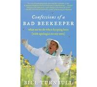 Confessions of a Bad Beekeeper What Not to Do When Keeping Bees with Apologies to My Own by Bill Turnbull Bill Turnbull (Auteur)