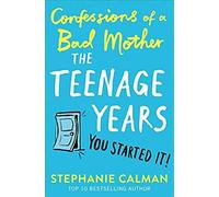 Confessions Of A Bad Mother: The Teenage Years
