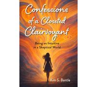 Confessions of a Closeted Clairvoyant: Being an Intuitive in a Skeptical World
