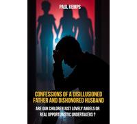 Confessions of a Disillusioned Father and Dishonored Husband: Are Our Children Just Lovely Angels or Real Opportunistic Undertakers?