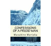 Confessions of a Frigid Man: A Philosopher’s Journey into the Hidden Layers of Men’s Sexuality