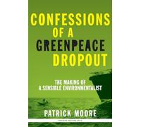 Confessions of a Greenpeace Dropout: The Making of a Sensible Environmentalist