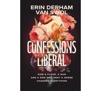 Confessions of a Liberal: How a Flood, a Gun, and a God Who Sent a Horse Changed Everything