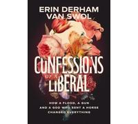 Confessions of a Liberal: How a Flood, a Gun, and a God Who Sent a Horse Changed Everything