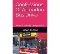Confessions Of A London Bus Driver: From A drivers Perspective