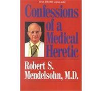 Confessions of a Medical Heretic Robert S. Mendelsohn (Auteur)