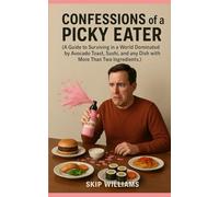 Confessions of a Picky Eater: A Guide to Surviving in a World Dominated by Avocado Toast, Sushi, and any Dish with More Than Two Ingredients.