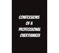 Confessions of a Professional Overthinker: A Notebook for Thoughts That Never Stop