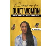 Confessions of a Quiet Woman: Memoirs of My Silence that Led to My Illnesses