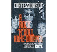 Confessions of a Rock N Roll Name Dropper: My Life Leading Up to John Lennon's Last Interview