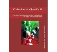 Confessions of a Spendthrift: The Hidden Psychology of Overspending, Impulse Buying, and How to Break Bad Money Habits