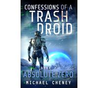Confessions of a Trash Droid: Absolute Zero: Book 7 (Confessions of a Trash Droid - a sci fi adventure thriller for adults who love robot fiction)