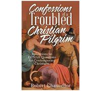 Confessions Of A Troubled Christian Pilgrim