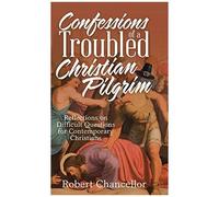 Confessions Of A Troubled Christian Pilgrim