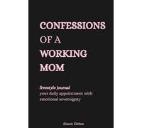 Confessions of a Working Mom (Freestyle Journal, Classic Edition): your daily appointment with emotional sovereignty