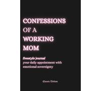 Confessions of a Working Mom (Freestyle Journal, Classic Edition): your daily appointment with emotional sovereignty