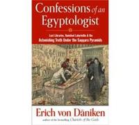 Confessions of an Egyptologist: Lost Libraries, Vanished Labyrinths and the Astonishing Truth Under the Saqqara Pyramids