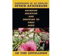 Confessions of an English Opioid-Aficionado: Shagging Shanting & Shooting Up Thru Peru