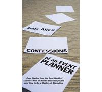 Confessions of an Event Planner: Case Studies from the Real World of Events--How to Handle the Unexpected and How to Be a Master of Discretion