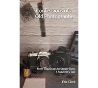 Confessions of an Old Photographer: From SupaSnaps to Sensor Dust: A Survivor’s Tale