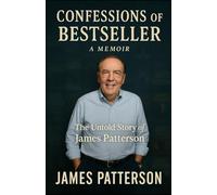 Confessions of Bestseller : A Memoir: The Untold Story of James Patterson