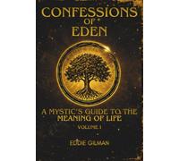 Confessions of Eden: A Mystic's Guide to the Meaning of Life