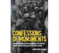 Confessions of Monuments: Commemorating and Representing the Turkish Nation-State in the Early Twentieth Century