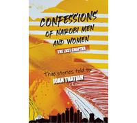 Confessions of Nairobi Men and Women: The Last Chapter: True stories told to Joan Thatiah