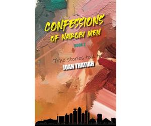 Confessions of Nairobi Men Book 2: True Stories told to Joan Thatiah