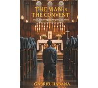 CONFESSIONS OF THE MAN IN THE CONVENT: Social, Psychological, Religious, and Moral: The Substance of An Insider