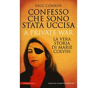 Confesso che sono stata uccisa. A private war. La vera storia di Marie Colvin